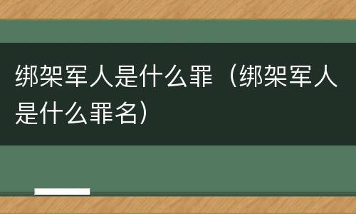 绑架军人是什么罪（绑架军人是什么罪名）