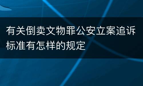 有关倒卖文物罪公安立案追诉标准有怎样的规定