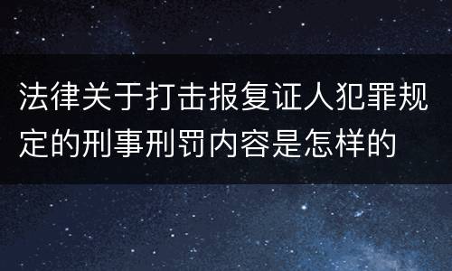 法律关于打击报复证人犯罪规定的刑事刑罚内容是怎样的