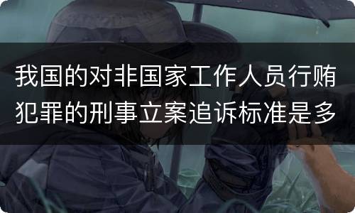 我国的对非国家工作人员行贿犯罪的刑事立案追诉标准是多少