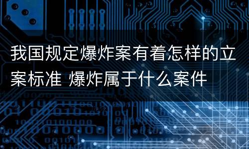 我国规定爆炸案有着怎样的立案标准 爆炸属于什么案件