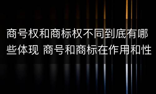 商号权和商标权不同到底有哪些体现 商号和商标在作用和性质上的区别