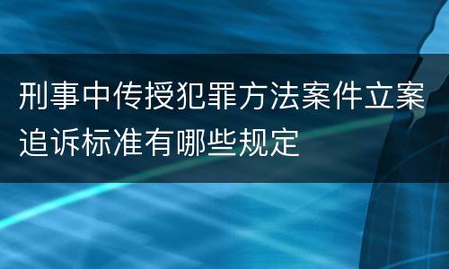 刑事中传授犯罪方法案件立案追诉标准有哪些规定