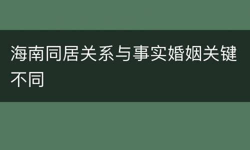 海南同居关系与事实婚姻关键不同