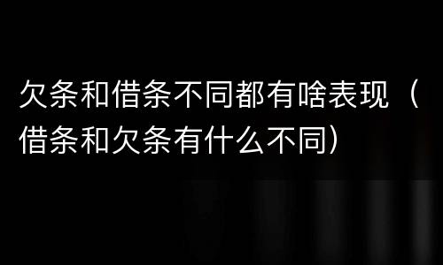 欠条和借条不同都有啥表现（借条和欠条有什么不同）