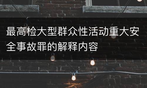 最高检大型群众性活动重大安全事故罪的解释内容