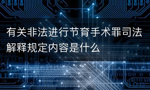 有关非法进行节育手术罪司法解释规定内容是什么