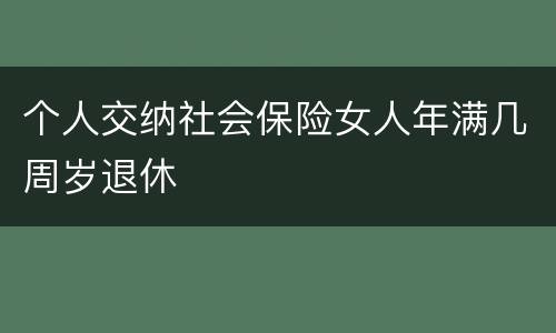 个人交纳社会保险女人年满几周岁退休