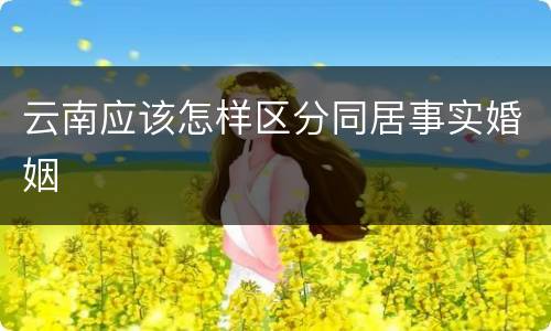 云南应该怎样区分同居事实婚姻