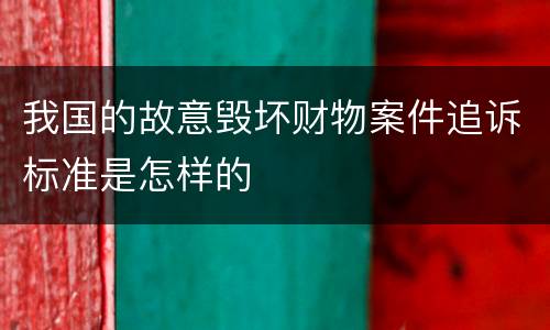 我国的故意毁坏财物案件追诉标准是怎样的