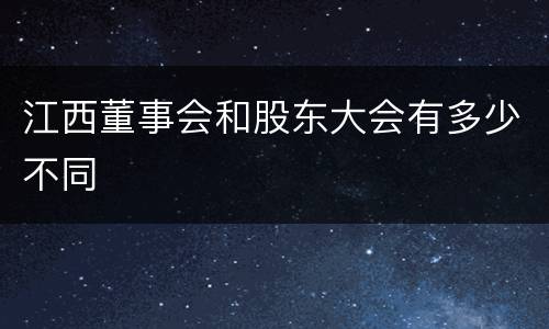 江西董事会和股东大会有多少不同