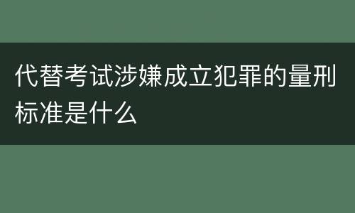 代替考试涉嫌成立犯罪的量刑标准是什么