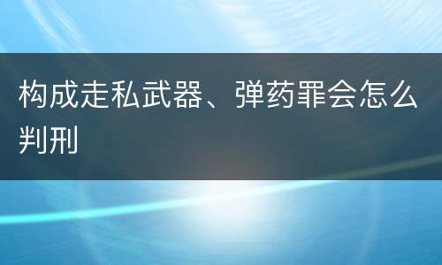 构成走私武器、弹药罪会怎么判刑