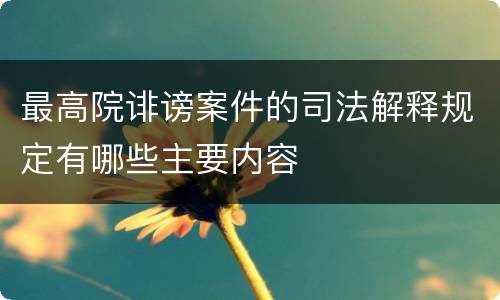 最高院诽谤案件的司法解释规定有哪些主要内容