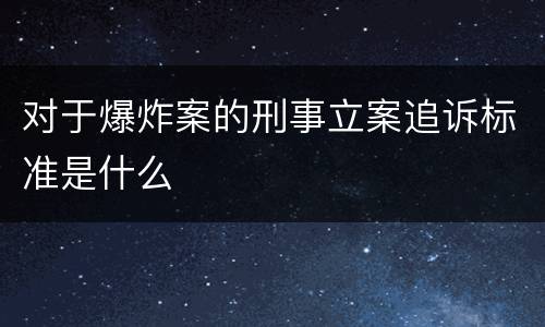 对于爆炸案的刑事立案追诉标准是什么