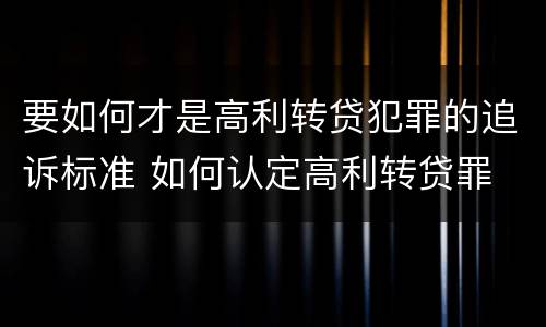 要如何才是高利转贷犯罪的追诉标准 如何认定高利转贷罪