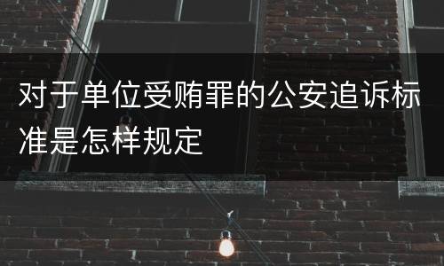 对于单位受贿罪的公安追诉标准是怎样规定