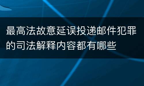 最高法故意延误投递邮件犯罪的司法解释内容都有哪些