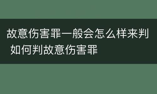 故意伤害罪一般会怎么样来判 如何判故意伤害罪