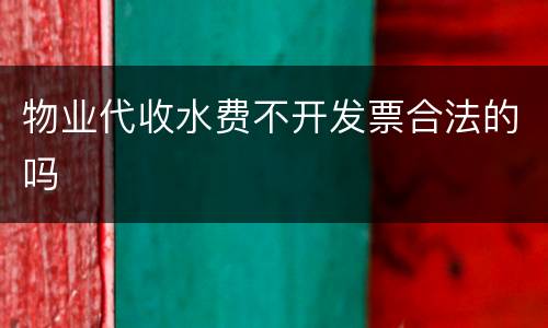 物业代收水费不开发票合法的吗