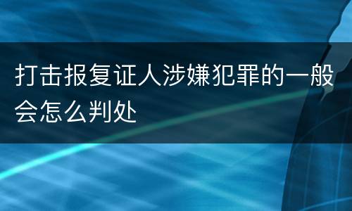 打击报复证人涉嫌犯罪的一般会怎么判处