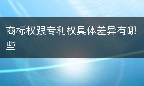 商标权跟专利权具体差异有哪些