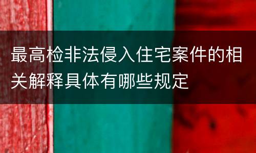 最高检非法侵入住宅案件的相关解释具体有哪些规定