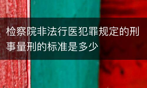 检察院非法行医犯罪规定的刑事量刑的标准是多少