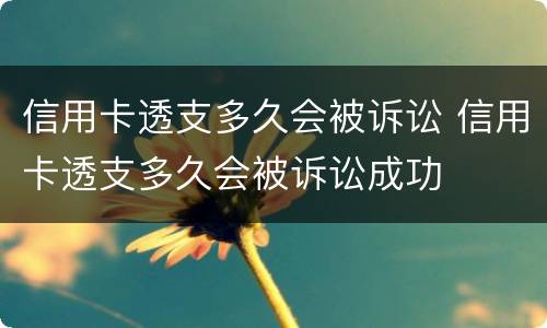 信用卡透支多久会被诉讼 信用卡透支多久会被诉讼成功