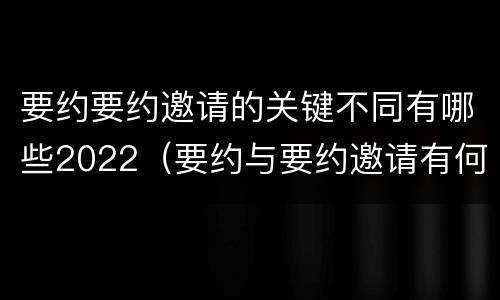 要约要约邀请的关键不同有哪些2022（要约与要约邀请有何区别?）