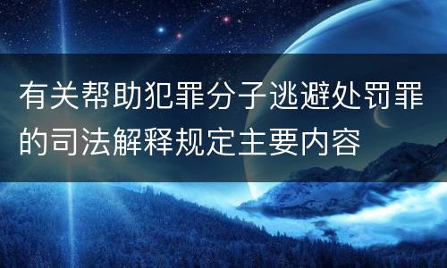 有关帮助犯罪分子逃避处罚罪的司法解释规定主要内容