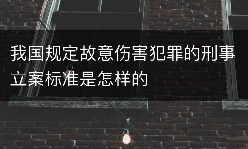 我国规定故意伤害犯罪的刑事立案标准是怎样的