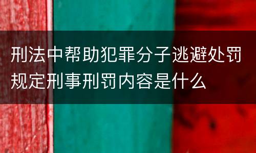 刑法中帮助犯罪分子逃避处罚规定刑事刑罚内容是什么