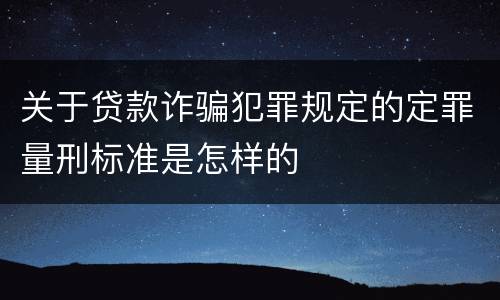 关于贷款诈骗犯罪规定的定罪量刑标准是怎样的