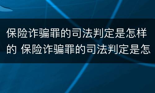 保险诈骗罪的司法判定是怎样的 保险诈骗罪的司法判定是怎样的案例