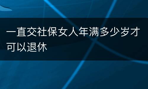 一直交社保女人年满多少岁才可以退休