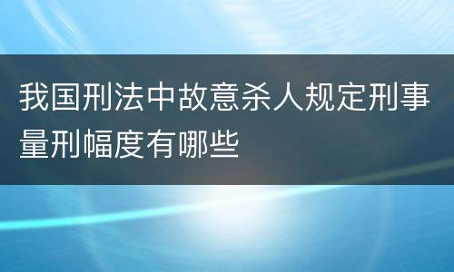 我国刑法中故意杀人规定刑事量刑幅度有哪些