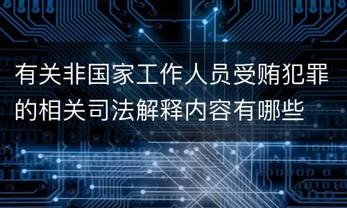 有关非国家工作人员受贿犯罪的相关司法解释内容有哪些