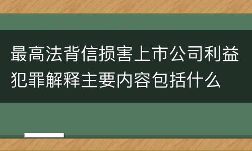 最高法背信损害上市公司利益犯罪解释主要内容包括什么