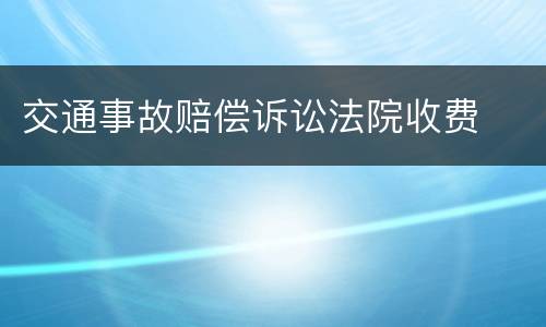 交通事故赔偿诉讼法院收费