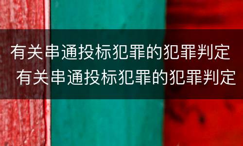 有关串通投标犯罪的犯罪判定 有关串通投标犯罪的犯罪判定依据