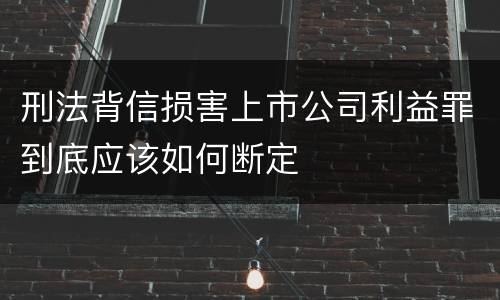 刑法背信损害上市公司利益罪到底应该如何断定