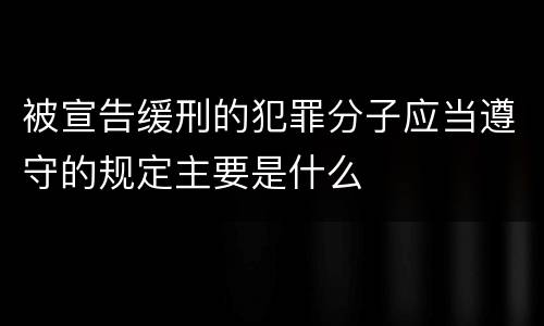 被宣告缓刑的犯罪分子应当遵守的规定主要是什么