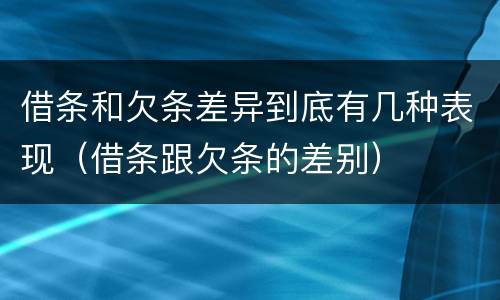 借条和欠条差异到底有几种表现（借条跟欠条的差别）