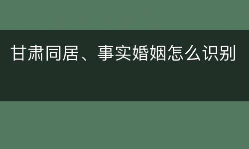 甘肃同居、事实婚姻怎么识别