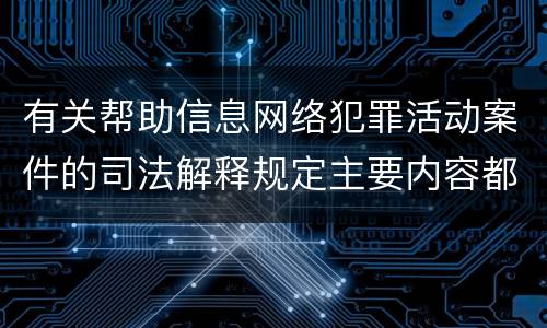 有关帮助信息网络犯罪活动案件的司法解释规定主要内容都有哪些