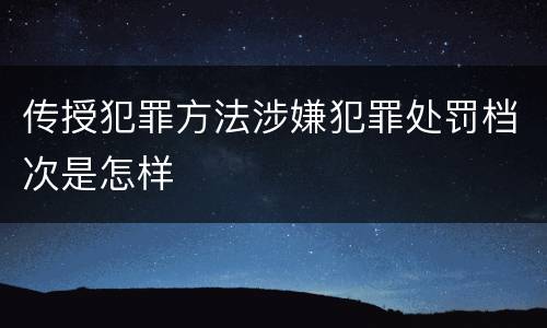 传授犯罪方法涉嫌犯罪处罚档次是怎样