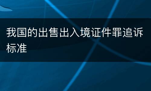 我国的出售出入境证件罪追诉标准