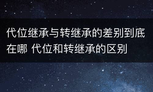 代位继承与转继承的差别到底在哪 代位和转继承的区别