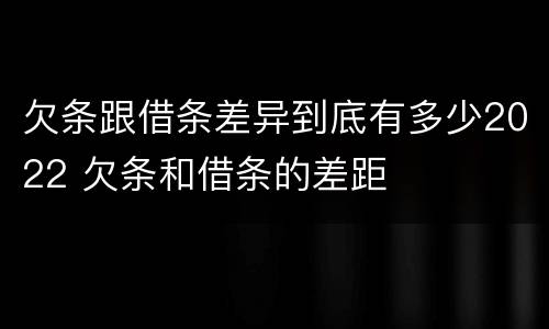 欠条跟借条差异到底有多少2022 欠条和借条的差距